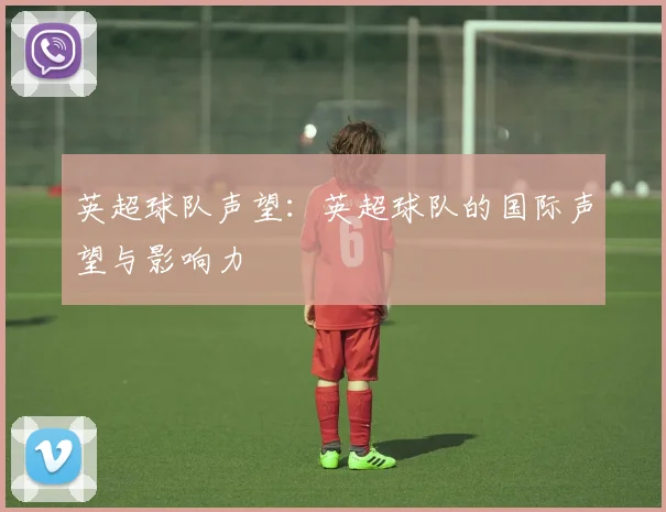 英超球队声望：英超球队的国际声望与影响力